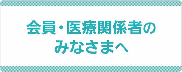 会員・医療関係者のみなさまへ