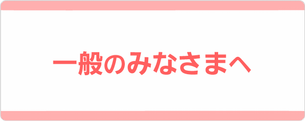 一般のみなさまへ